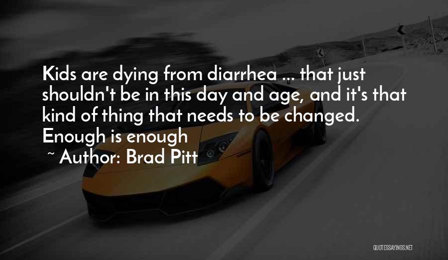 Brad Pitt Quotes: Kids Are Dying From Diarrhea ... That Just Shouldn't Be In This Day And Age, And It's That Kind Of