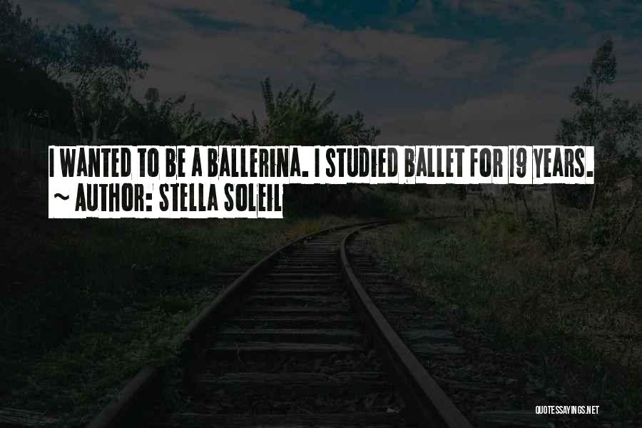 Stella Soleil Quotes: I Wanted To Be A Ballerina. I Studied Ballet For 19 Years.