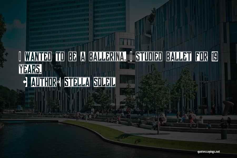 Stella Soleil Quotes: I Wanted To Be A Ballerina. I Studied Ballet For 19 Years.