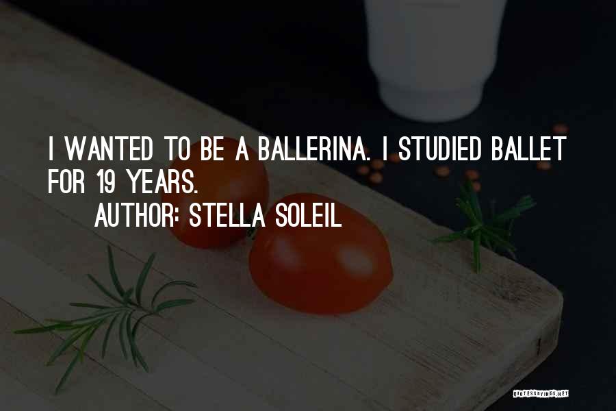 Stella Soleil Quotes: I Wanted To Be A Ballerina. I Studied Ballet For 19 Years.