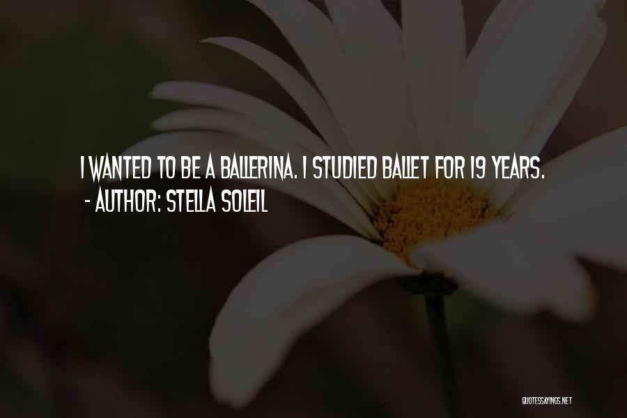 Stella Soleil Quotes: I Wanted To Be A Ballerina. I Studied Ballet For 19 Years.