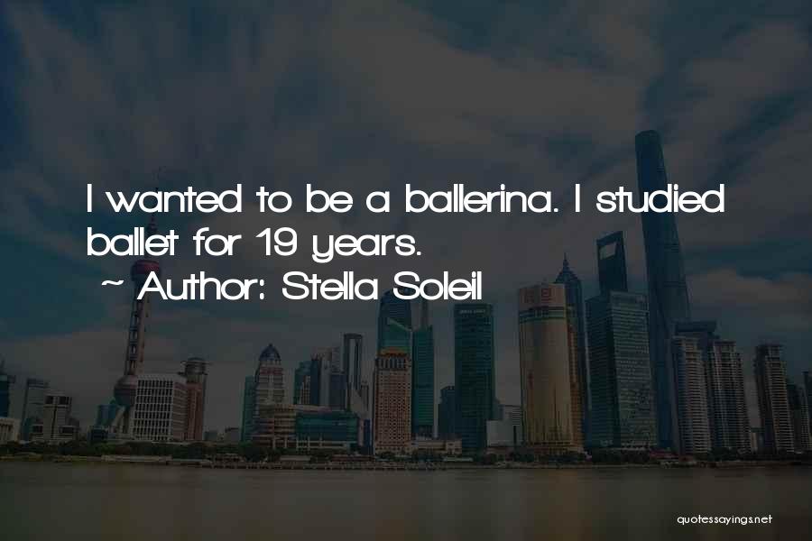 Stella Soleil Quotes: I Wanted To Be A Ballerina. I Studied Ballet For 19 Years.