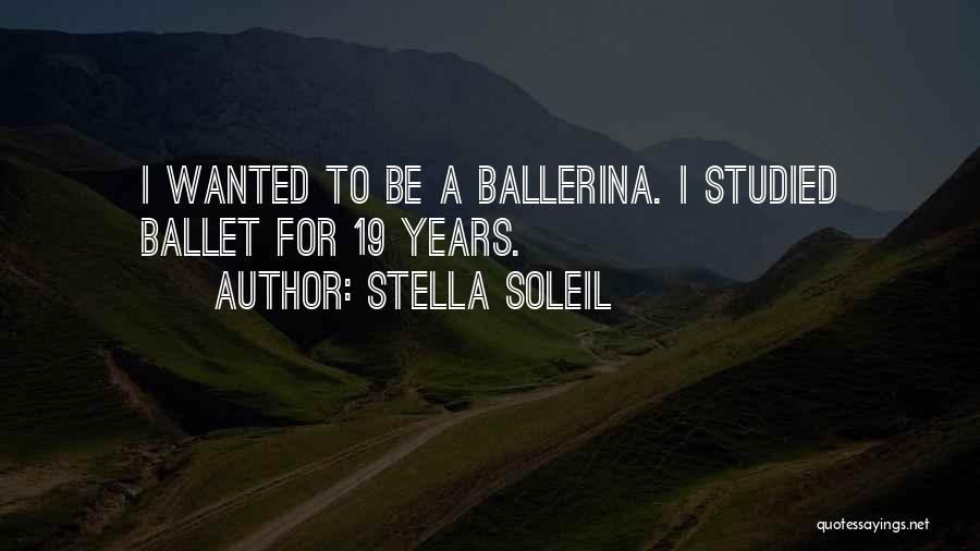 Stella Soleil Quotes: I Wanted To Be A Ballerina. I Studied Ballet For 19 Years.