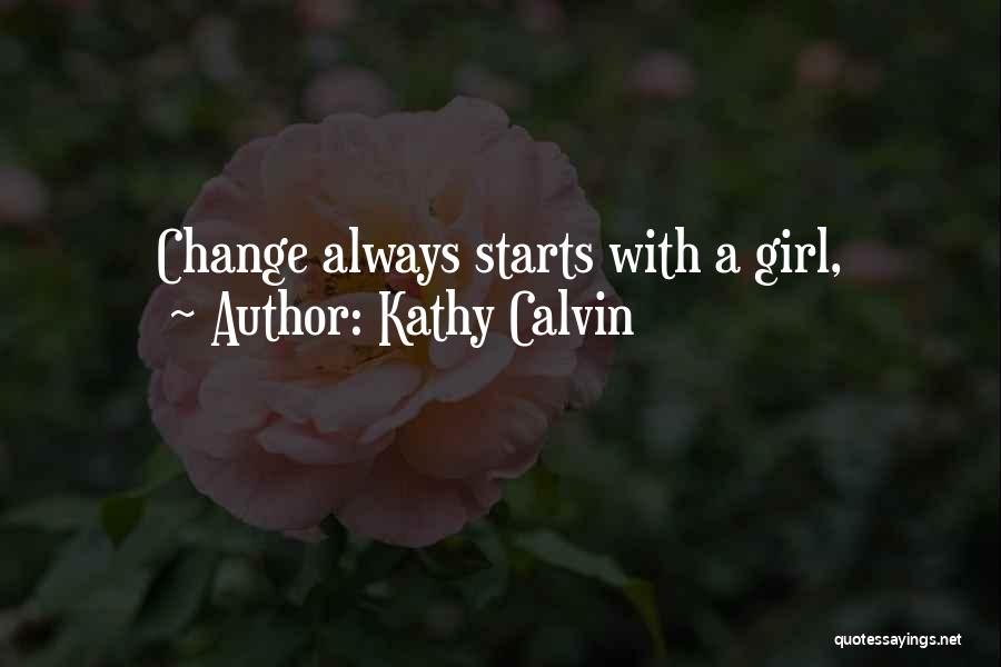 Kathy Calvin Quotes: Change Always Starts With A Girl,