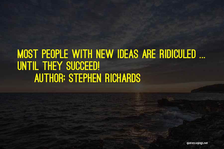 Stephen Richards Quotes: Most People With New Ideas Are Ridiculed ... Until They Succeed!