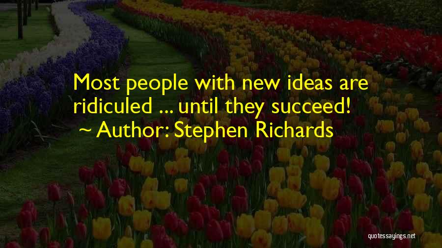 Stephen Richards Quotes: Most People With New Ideas Are Ridiculed ... Until They Succeed!