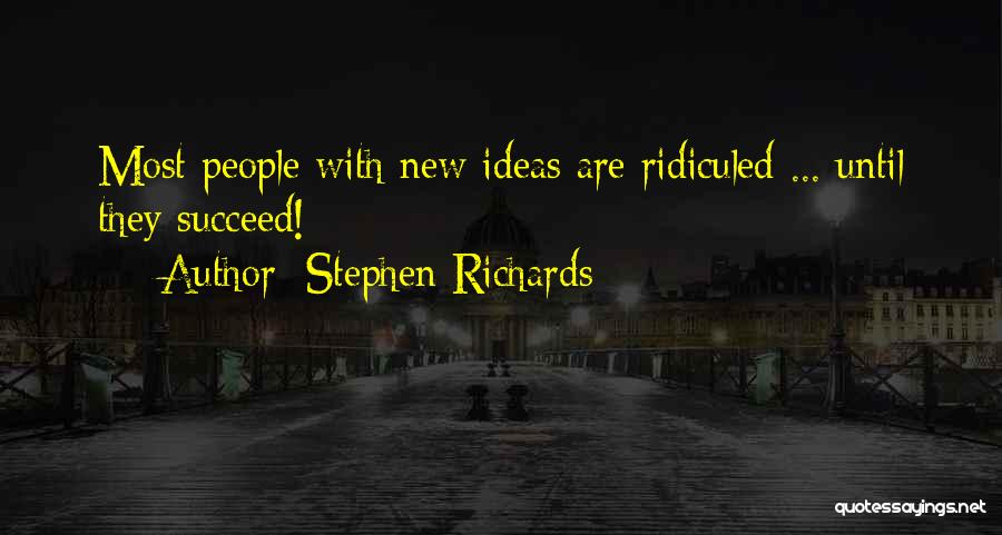Stephen Richards Quotes: Most People With New Ideas Are Ridiculed ... Until They Succeed!