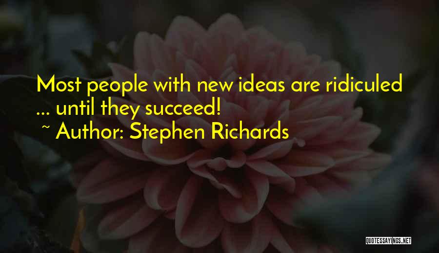 Stephen Richards Quotes: Most People With New Ideas Are Ridiculed ... Until They Succeed!