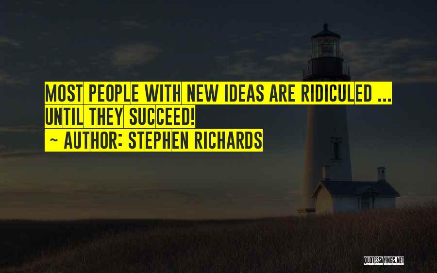 Stephen Richards Quotes: Most People With New Ideas Are Ridiculed ... Until They Succeed!