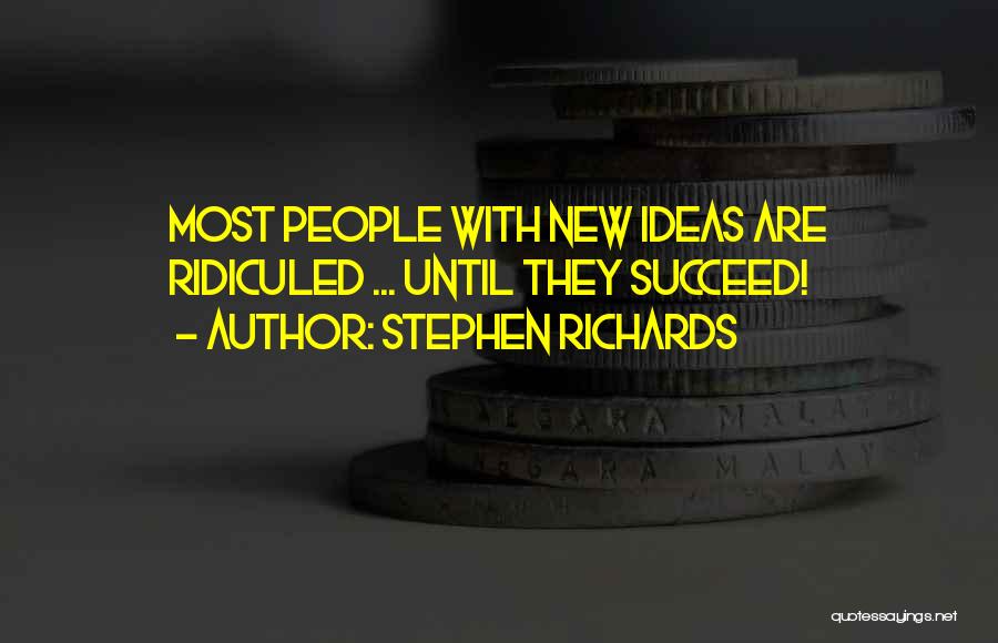 Stephen Richards Quotes: Most People With New Ideas Are Ridiculed ... Until They Succeed!