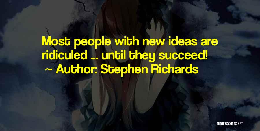 Stephen Richards Quotes: Most People With New Ideas Are Ridiculed ... Until They Succeed!