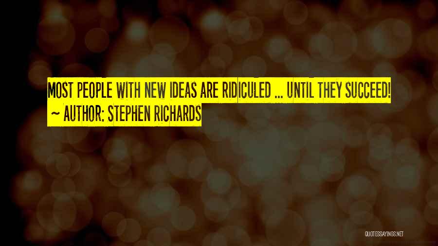 Stephen Richards Quotes: Most People With New Ideas Are Ridiculed ... Until They Succeed!