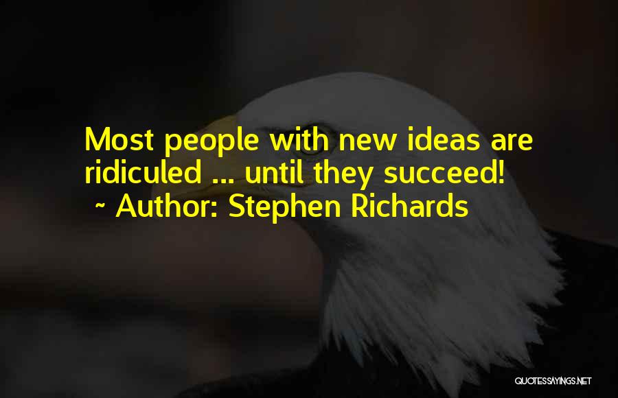 Stephen Richards Quotes: Most People With New Ideas Are Ridiculed ... Until They Succeed!