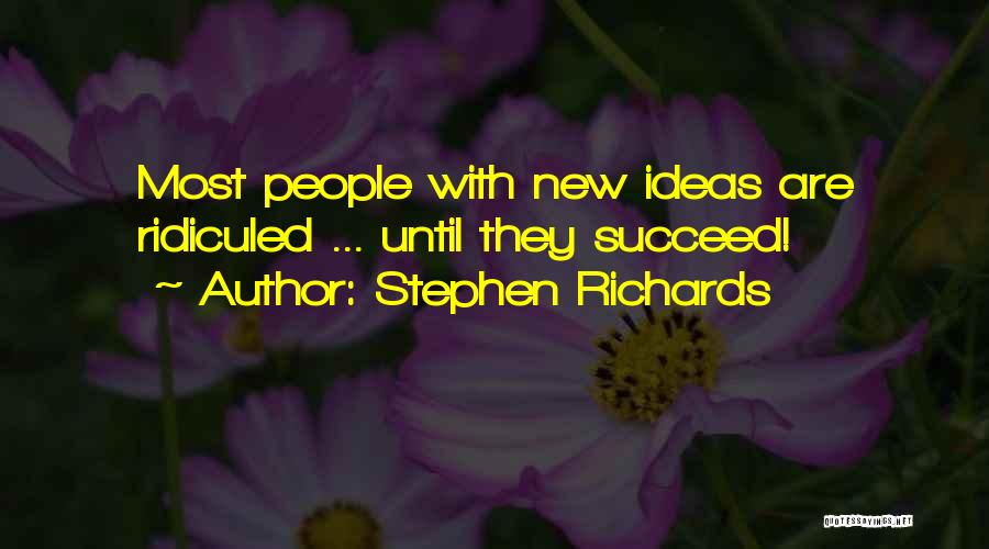 Stephen Richards Quotes: Most People With New Ideas Are Ridiculed ... Until They Succeed!