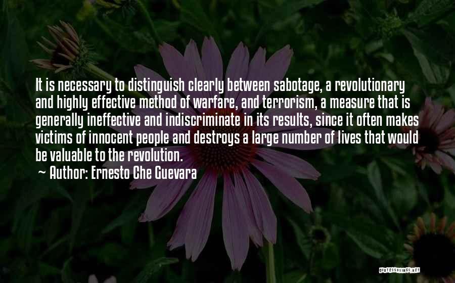 Ernesto Che Guevara Quotes: It Is Necessary To Distinguish Clearly Between Sabotage, A Revolutionary And Highly Effective Method Of Warfare, And Terrorism, A Measure
