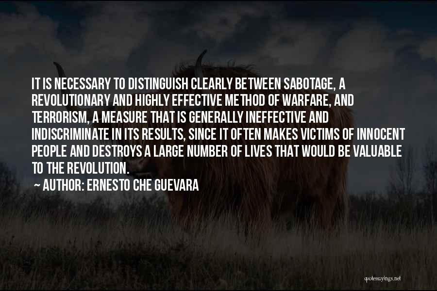 Ernesto Che Guevara Quotes: It Is Necessary To Distinguish Clearly Between Sabotage, A Revolutionary And Highly Effective Method Of Warfare, And Terrorism, A Measure