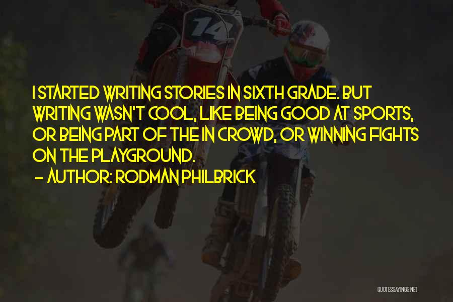 Rodman Philbrick Quotes: I Started Writing Stories In Sixth Grade. But Writing Wasn't Cool, Like Being Good At Sports, Or Being Part Of