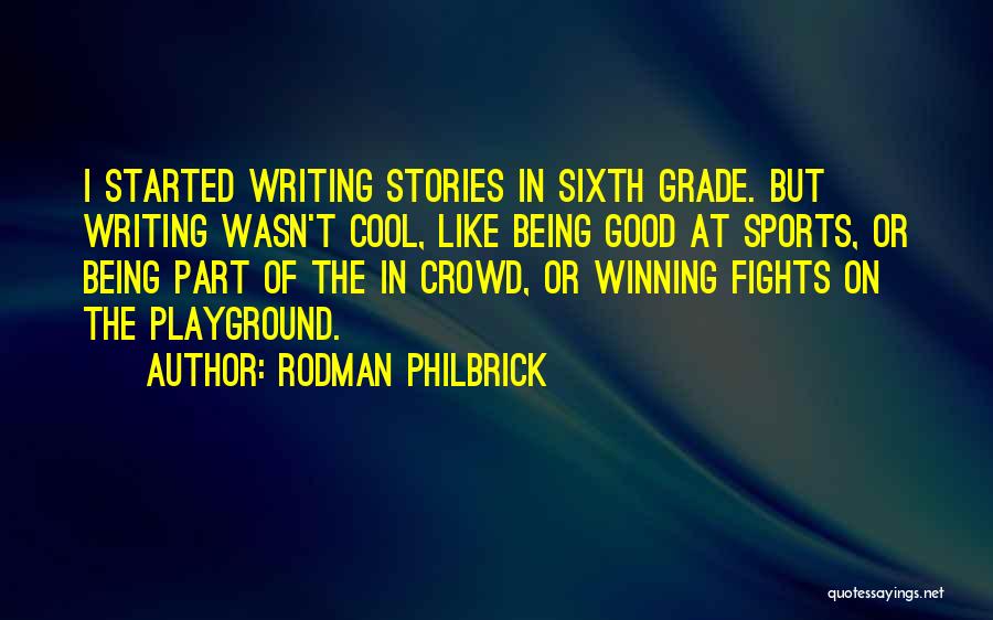 Rodman Philbrick Quotes: I Started Writing Stories In Sixth Grade. But Writing Wasn't Cool, Like Being Good At Sports, Or Being Part Of