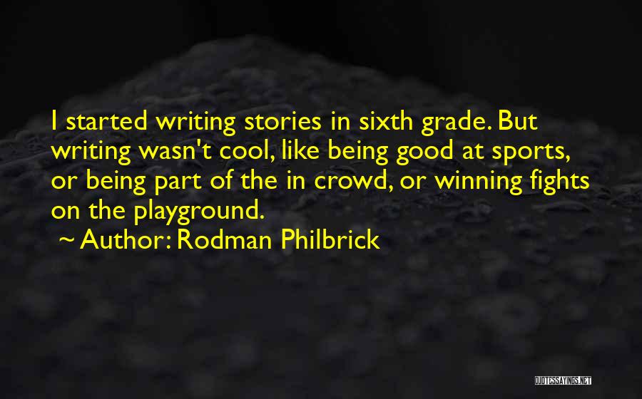 Rodman Philbrick Quotes: I Started Writing Stories In Sixth Grade. But Writing Wasn't Cool, Like Being Good At Sports, Or Being Part Of