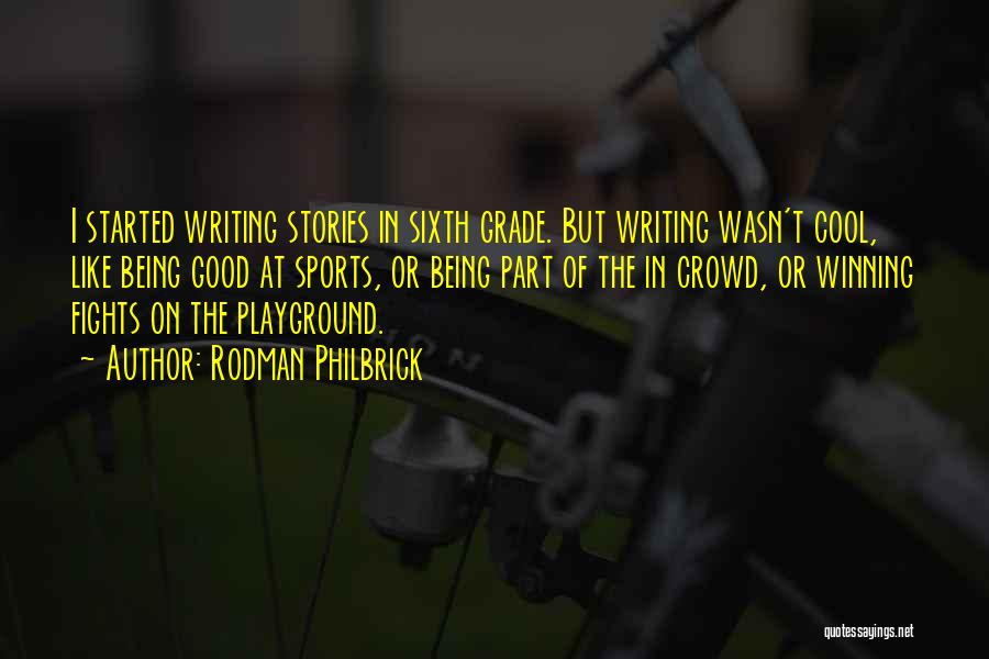 Rodman Philbrick Quotes: I Started Writing Stories In Sixth Grade. But Writing Wasn't Cool, Like Being Good At Sports, Or Being Part Of