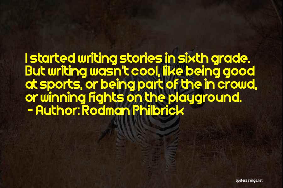 Rodman Philbrick Quotes: I Started Writing Stories In Sixth Grade. But Writing Wasn't Cool, Like Being Good At Sports, Or Being Part Of