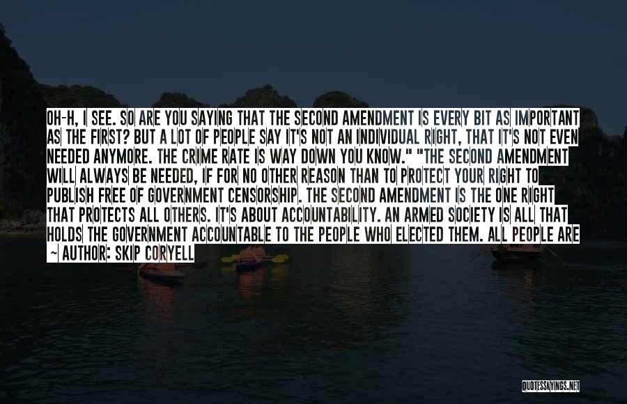 Skip Coryell Quotes: Oh-h, I See. So Are You Saying That The Second Amendment Is Every Bit As Important As The First? But