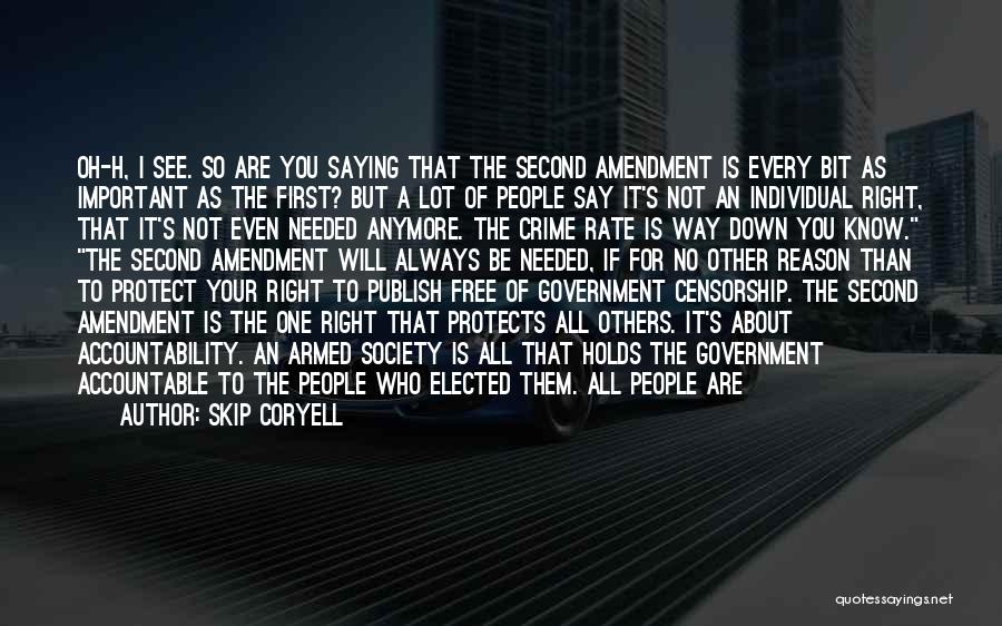 Skip Coryell Quotes: Oh-h, I See. So Are You Saying That The Second Amendment Is Every Bit As Important As The First? But