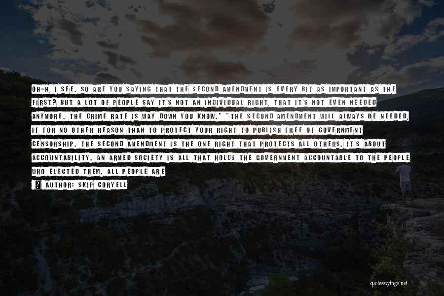 Skip Coryell Quotes: Oh-h, I See. So Are You Saying That The Second Amendment Is Every Bit As Important As The First? But