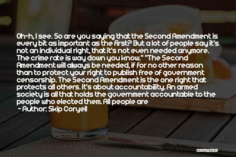 Skip Coryell Quotes: Oh-h, I See. So Are You Saying That The Second Amendment Is Every Bit As Important As The First? But