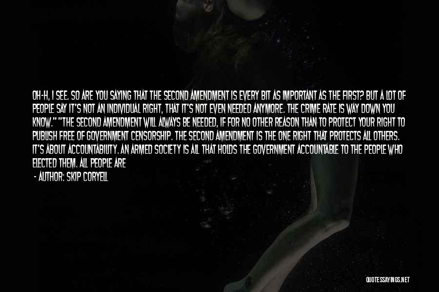 Skip Coryell Quotes: Oh-h, I See. So Are You Saying That The Second Amendment Is Every Bit As Important As The First? But