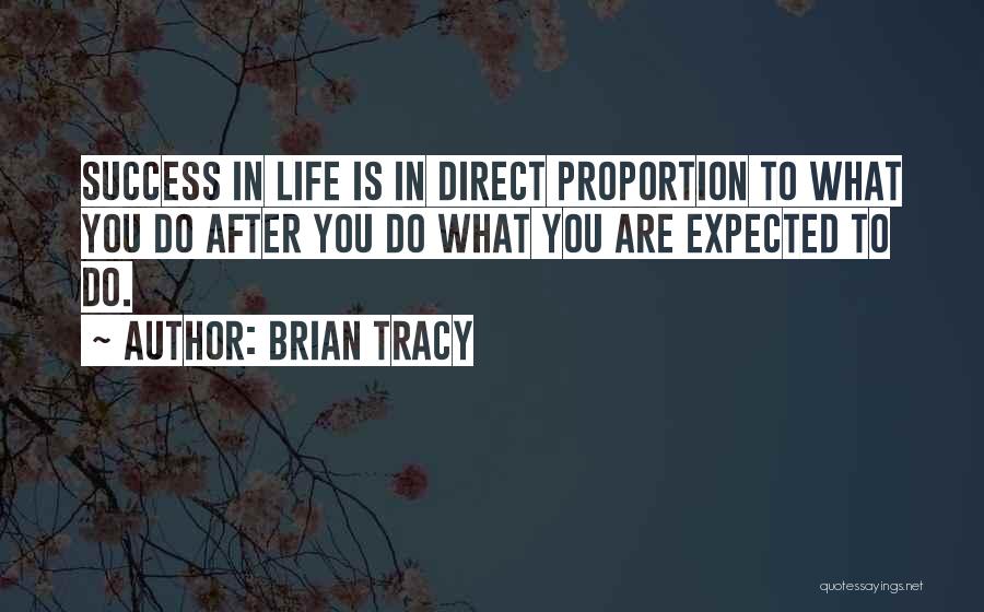 Brian Tracy Quotes: Success In Life Is In Direct Proportion To What You Do After You Do What You Are Expected To Do.