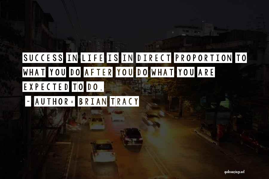 Brian Tracy Quotes: Success In Life Is In Direct Proportion To What You Do After You Do What You Are Expected To Do.