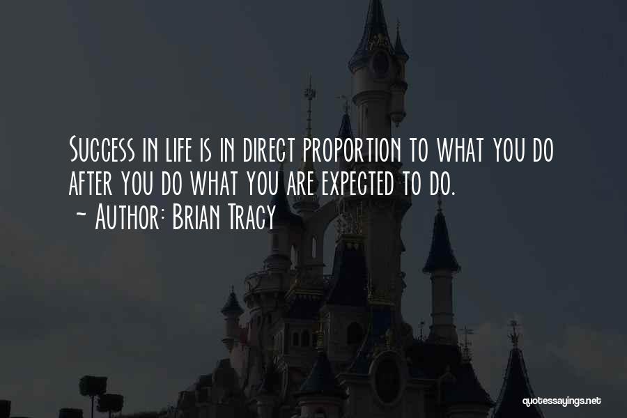 Brian Tracy Quotes: Success In Life Is In Direct Proportion To What You Do After You Do What You Are Expected To Do.