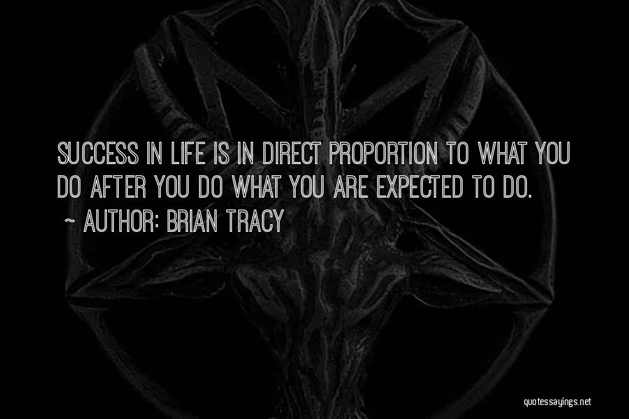 Brian Tracy Quotes: Success In Life Is In Direct Proportion To What You Do After You Do What You Are Expected To Do.