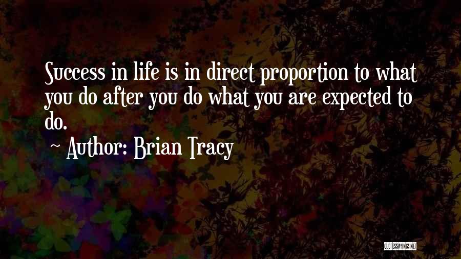 Brian Tracy Quotes: Success In Life Is In Direct Proportion To What You Do After You Do What You Are Expected To Do.