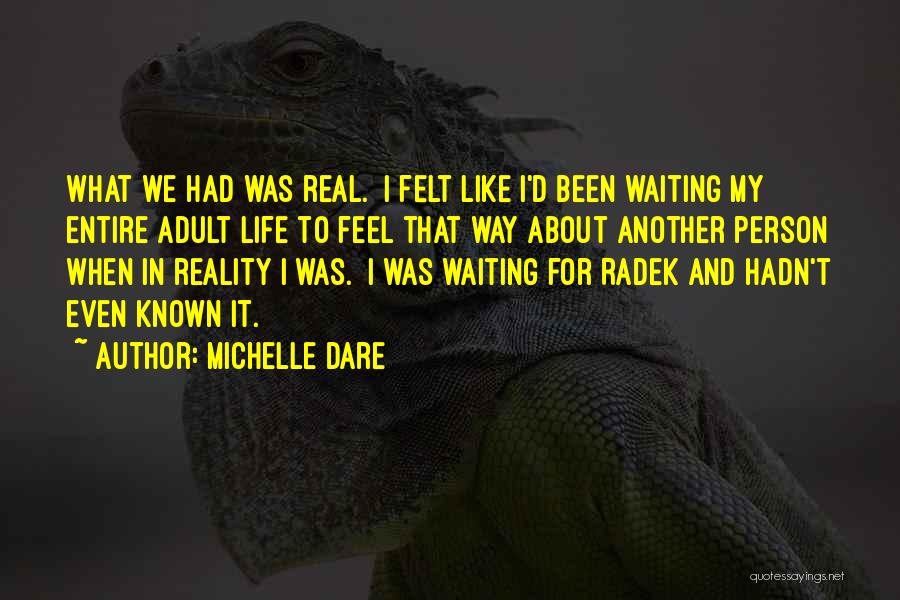 Michelle Dare Quotes: What We Had Was Real. I Felt Like I'd Been Waiting My Entire Adult Life To Feel That Way About