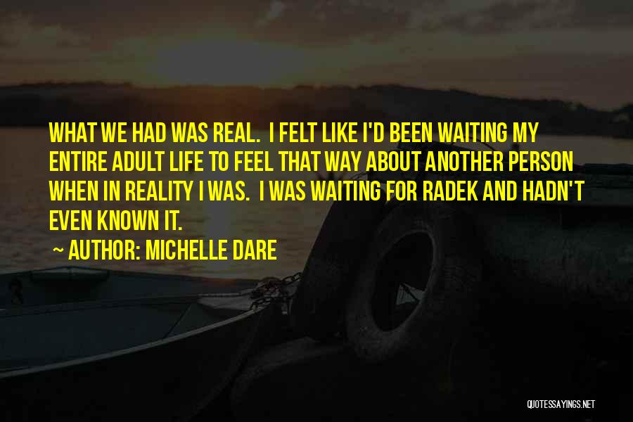 Michelle Dare Quotes: What We Had Was Real. I Felt Like I'd Been Waiting My Entire Adult Life To Feel That Way About