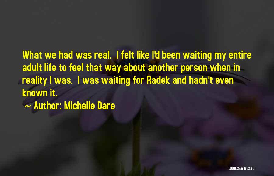 Michelle Dare Quotes: What We Had Was Real. I Felt Like I'd Been Waiting My Entire Adult Life To Feel That Way About