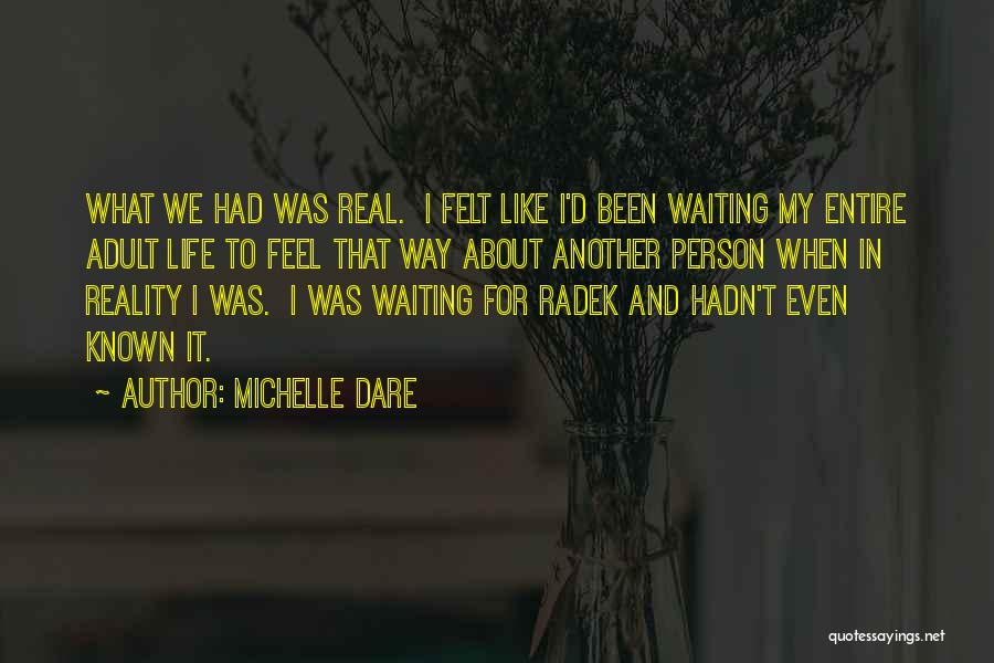 Michelle Dare Quotes: What We Had Was Real. I Felt Like I'd Been Waiting My Entire Adult Life To Feel That Way About