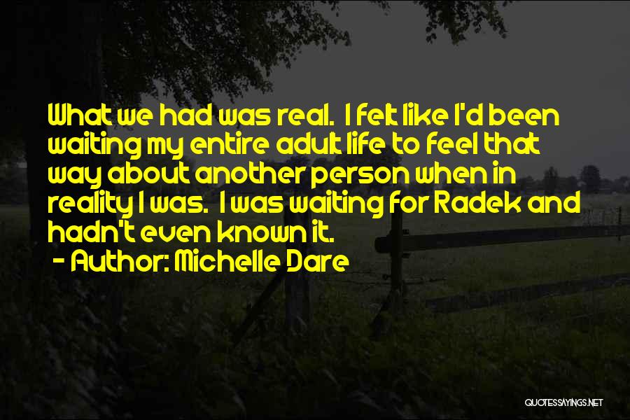 Michelle Dare Quotes: What We Had Was Real. I Felt Like I'd Been Waiting My Entire Adult Life To Feel That Way About