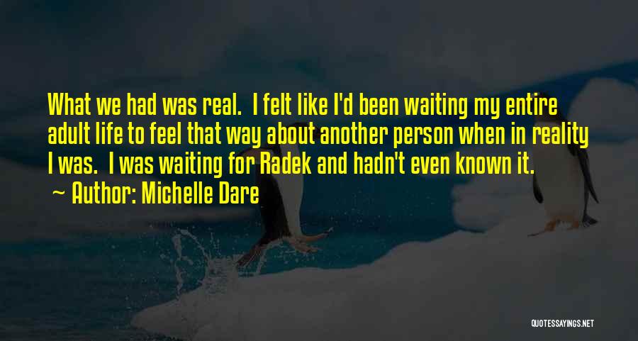 Michelle Dare Quotes: What We Had Was Real. I Felt Like I'd Been Waiting My Entire Adult Life To Feel That Way About