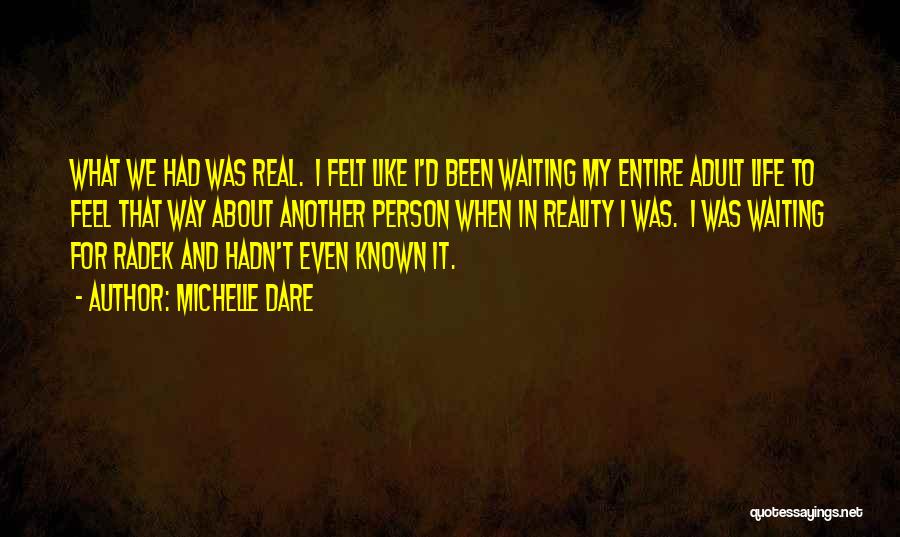 Michelle Dare Quotes: What We Had Was Real. I Felt Like I'd Been Waiting My Entire Adult Life To Feel That Way About