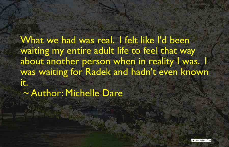 Michelle Dare Quotes: What We Had Was Real. I Felt Like I'd Been Waiting My Entire Adult Life To Feel That Way About