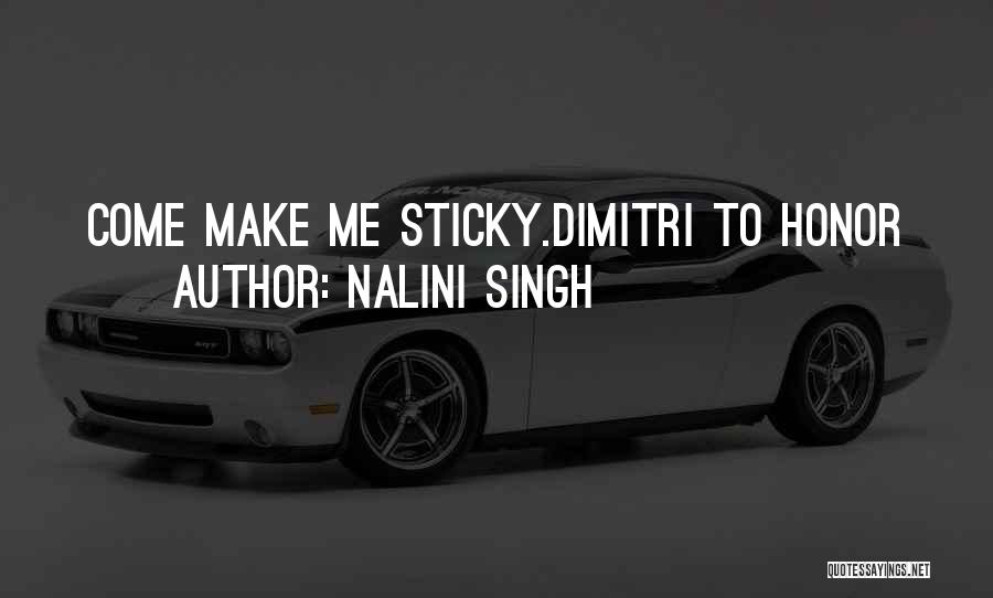 Nalini Singh Quotes: Come Make Me Sticky.dimitri To Honor