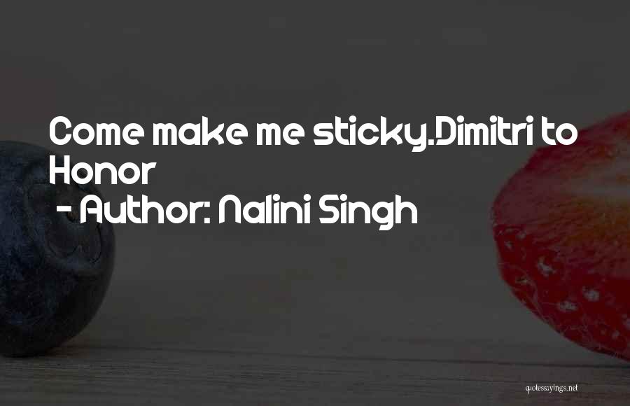 Nalini Singh Quotes: Come Make Me Sticky.dimitri To Honor