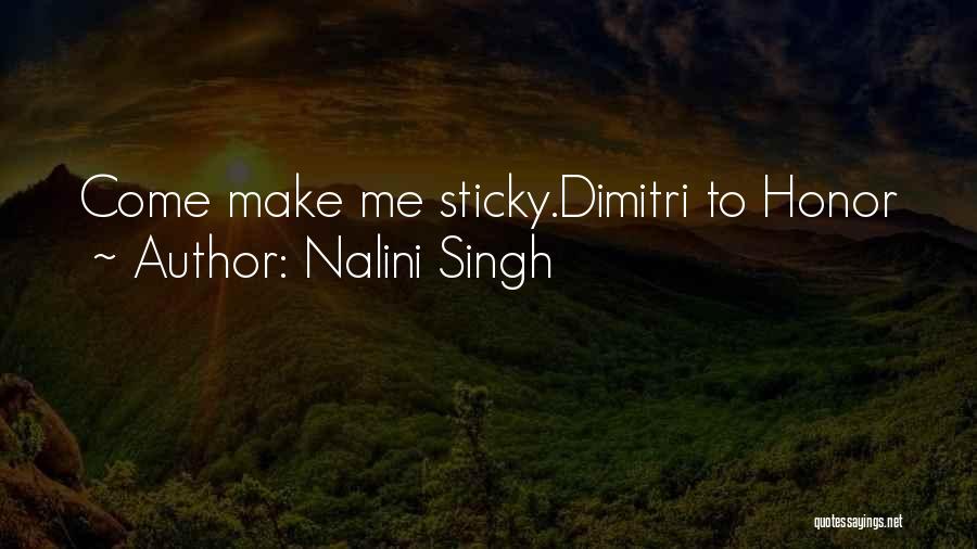 Nalini Singh Quotes: Come Make Me Sticky.dimitri To Honor