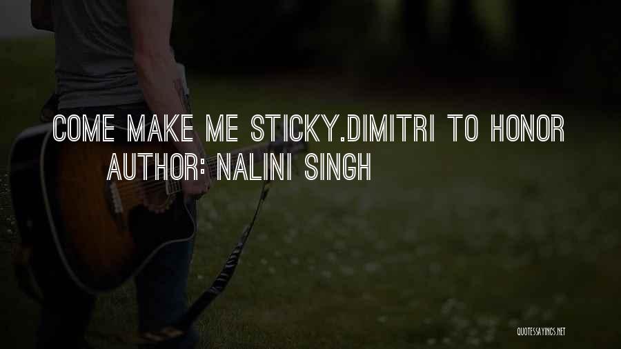 Nalini Singh Quotes: Come Make Me Sticky.dimitri To Honor