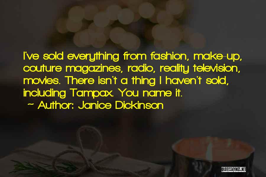 Janice Dickinson Quotes: I've Sold Everything From Fashion, Make-up, Couture Magazines, Radio, Reality Television, Movies. There Isn't A Thing I Haven't Sold, Including