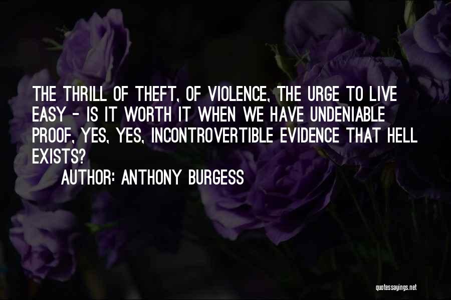 Anthony Burgess Quotes: The Thrill Of Theft, Of Violence, The Urge To Live Easy - Is It Worth It When We Have Undeniable