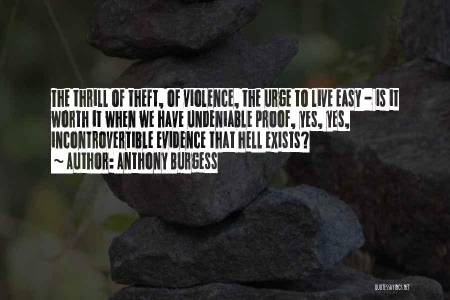 Anthony Burgess Quotes: The Thrill Of Theft, Of Violence, The Urge To Live Easy - Is It Worth It When We Have Undeniable